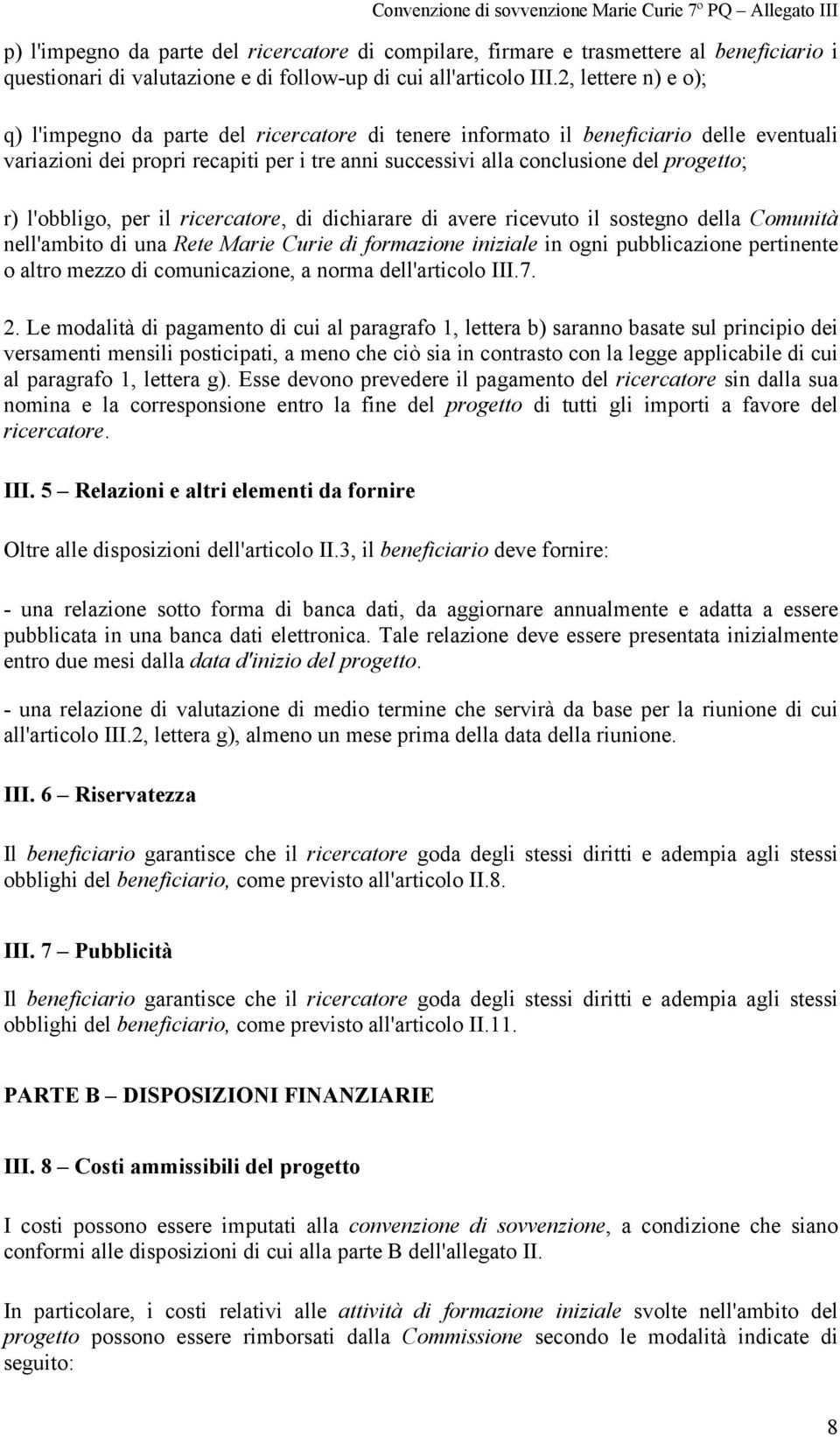 r) l'obbligo, per il ricercatore, di dichiarare di avere ricevuto il sostegno della Comunità nell'ambito di una Rete Marie Curie di formazione iniziale in ogni pubblicazione pertinente o altro mezzo