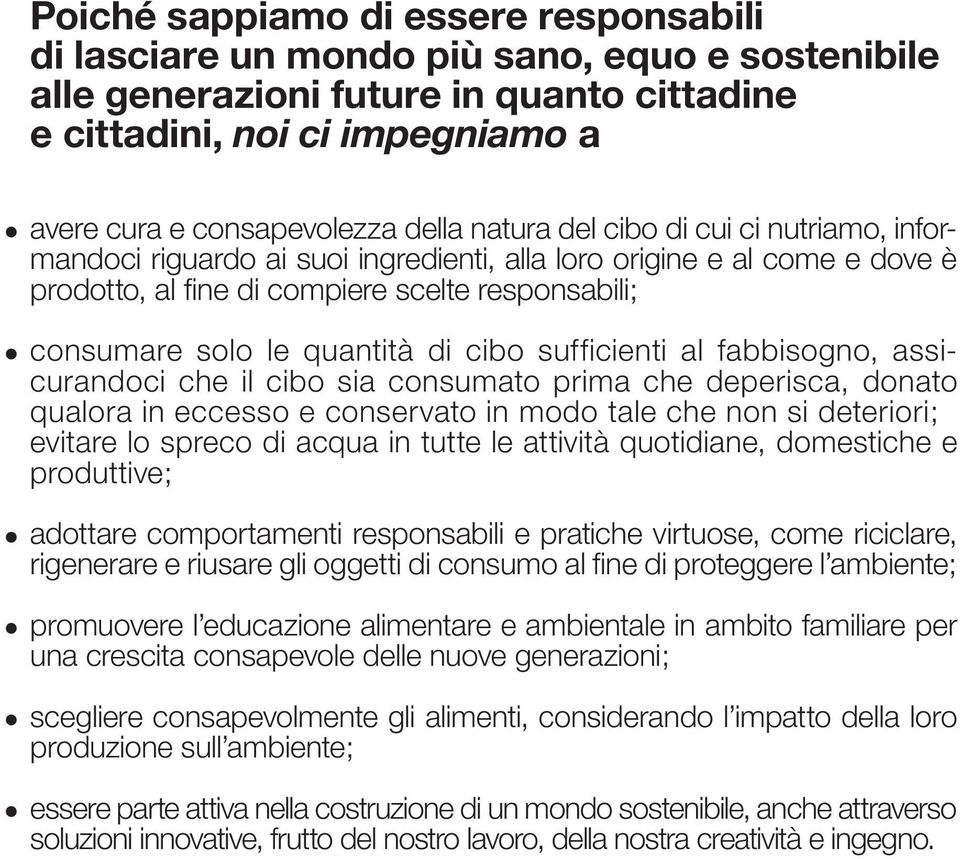 cibo sufficienti al fabbisogno, assicurandoci che il cibo sia consumato prima che deperisca, donato qualora in eccesso e conservato in modo tale che non si deteriori; evitare lo spreco di acqua in