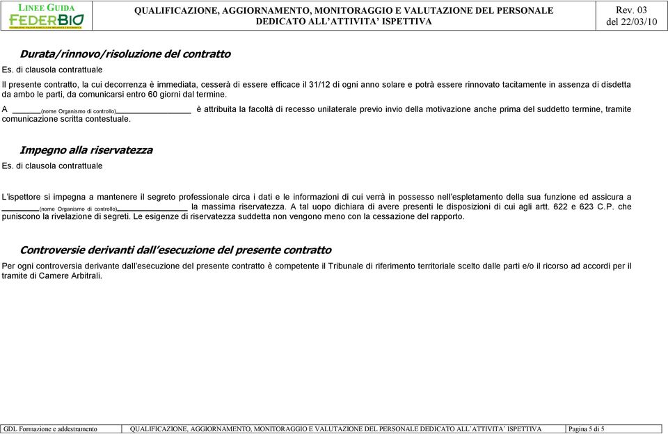 A (nome Organismo di controllo) è attribuita la facoltà di recesso unilaterale previo invio della motivazione anche prima del suddetto termine, tramite comunicazione scritta contestuale.