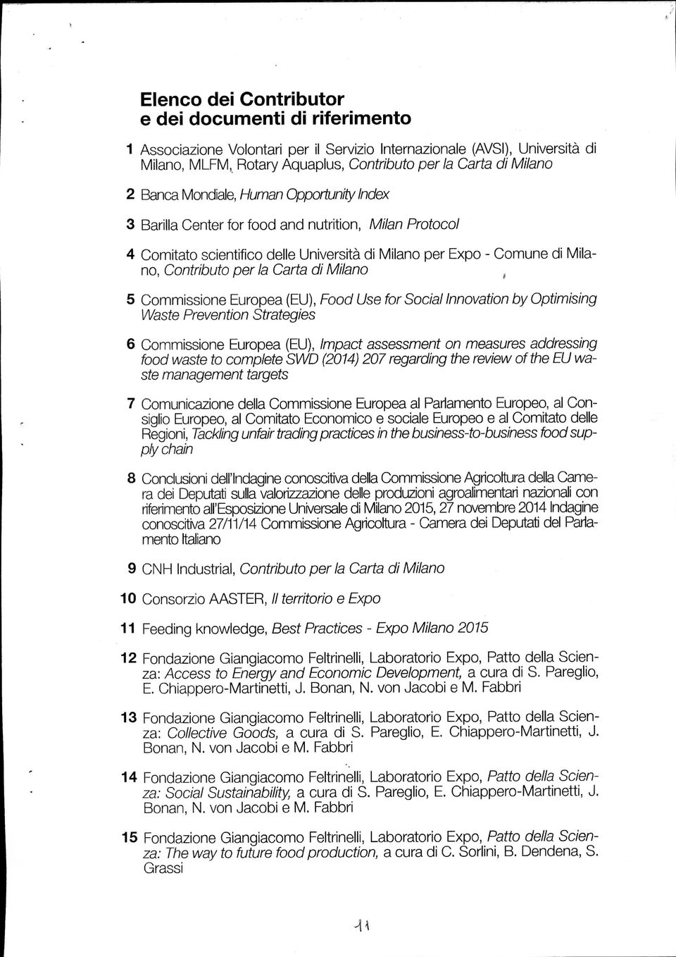 di Milano 5 Commissione Europea (EU), Food Use for Social Innovation by Optimising Waste Prevention Strategies 6 Commissione Europea (EU), Impaci assessment on measures addressing food waste to