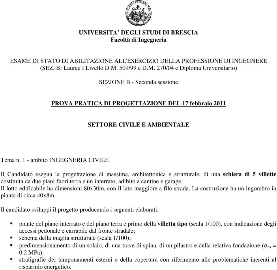 cantine e garage. Il lotto edificabile ha dimensioni 80x30m, con il lato maggiore a filo strada. La costruzione ha un ingombro in pianta di circa 40x8m.