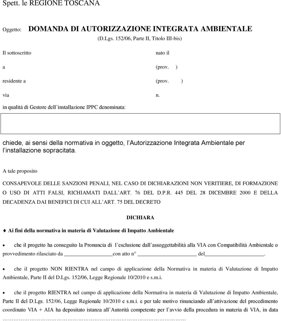 A tale proposito CONSAPEVOLE DELLE SANZIONI PENALI, NEL CASO DI DICHIARAZIONI NON VERITIERE, DI FORMAZIONE O USO DI ATTI FALSI, RICHIAMATI DALL ART. 76 DEL D.P.R. 445 DEL 28 DICEMBRE 2000 E DELLA DECADENZA DAI BENEFICI DI CUI ALL ART.