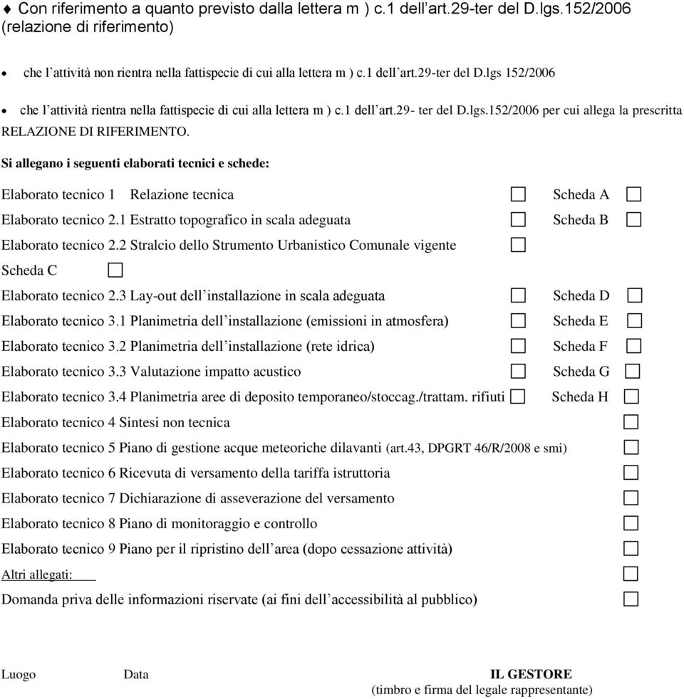 Si allegano i seguenti elaborati tecnici e schede: Elaborato tecnico 1 Relazione tecnica Scheda A Elaborato tecnico 2.1 Estratto topografico in scala adeguata Scheda B Elaborato tecnico 2.