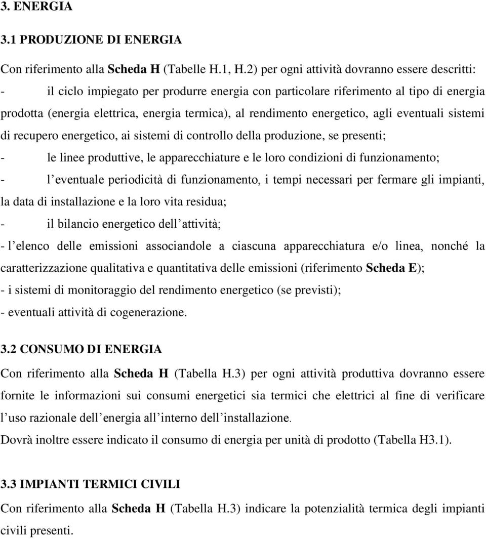 energetico, agli eventuali sistemi di recupero energetico, ai sistemi di controllo della produzione, se presenti; - le linee produttive, le apparecchiature e le loro condizioni di funzionamento; - l