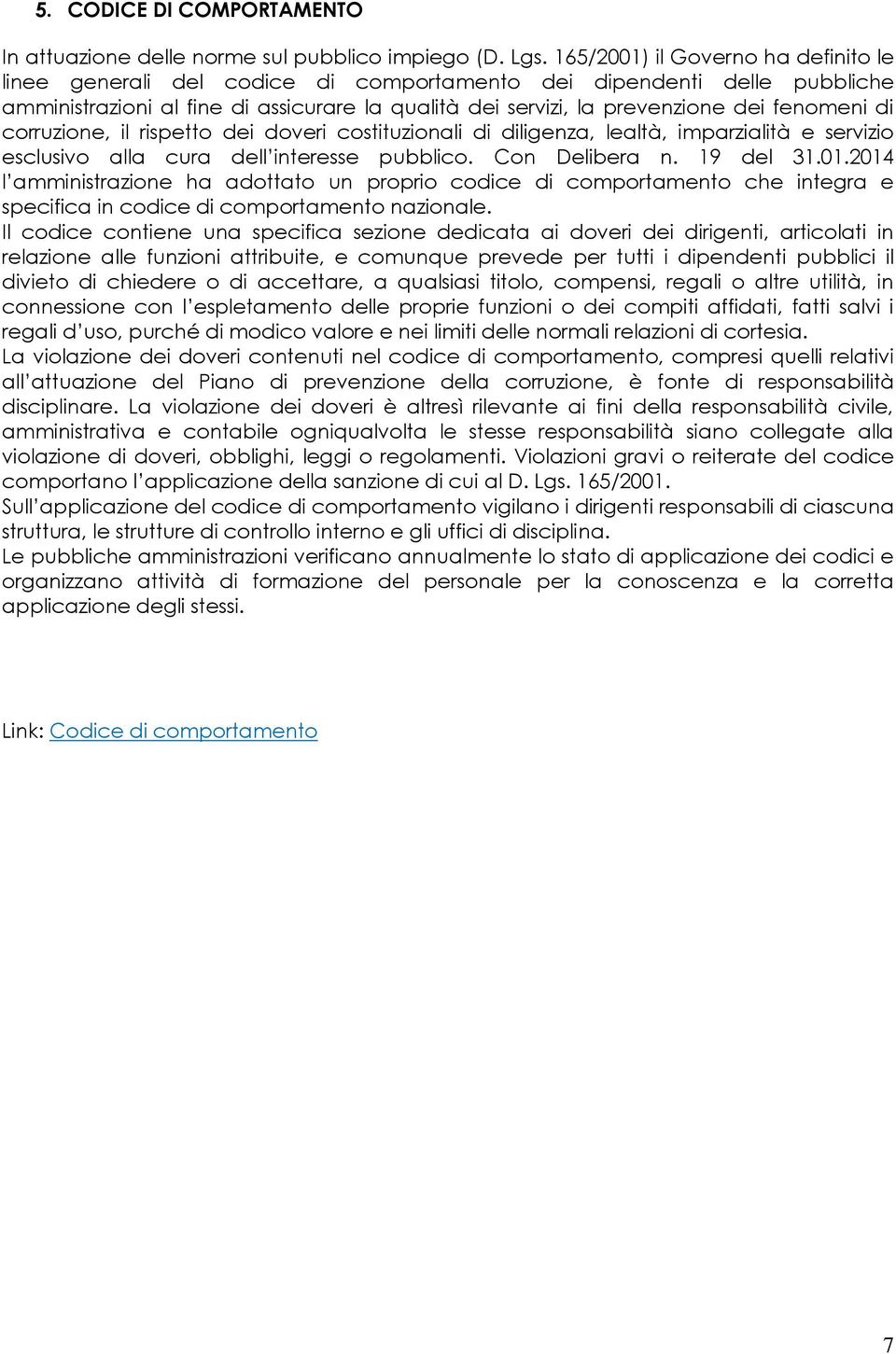 di corruzione, il rispetto dei doveri costituzionali di diligenza, lealtà, imparzialità e servizio esclusivo alla cura dell interesse pubblico. Con Delibera n. 19 del 31.01.