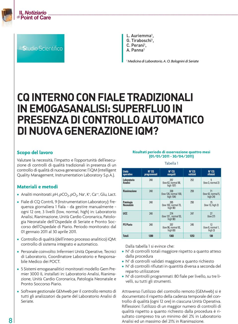 8 Scopo del lavoro Valutare la necessità, l impatto e l opportunità dell esecuzione di controlli di qualità tradizionali in presenza di un controllo di qualità di nuova generazione: l iqm