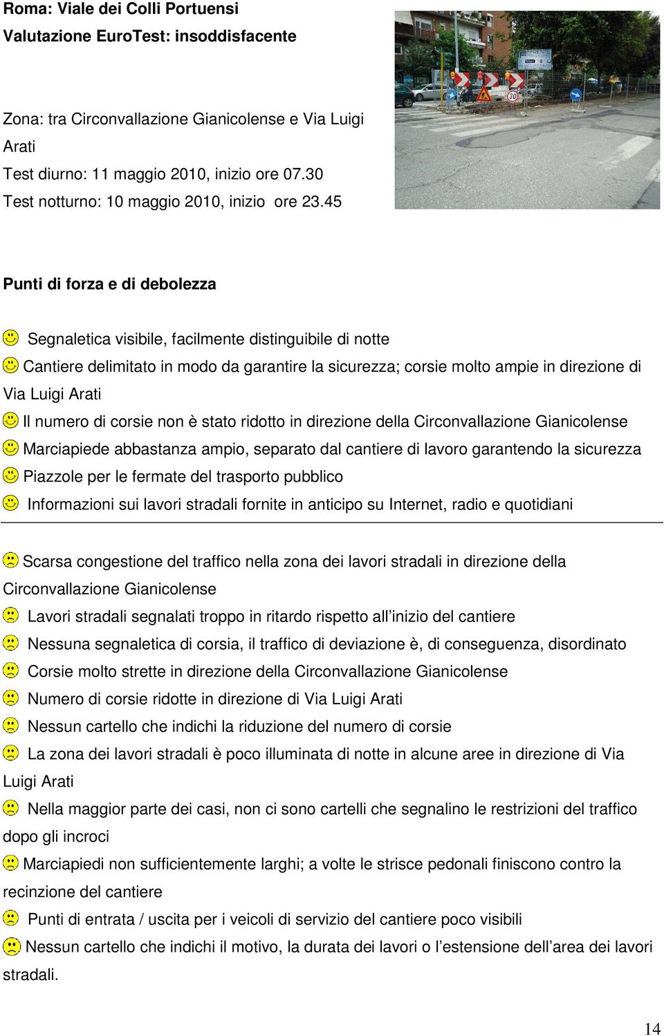 45 Punti di forza e di debolezza Segnaletica visibile, facilmente distinguibile di notte Cantiere delimitato in modo da garantire la sicurezza; corsie molto ampie in direzione di Via Luigi Arati Il