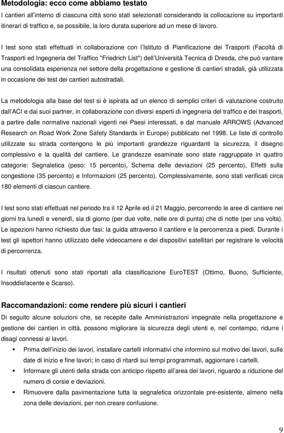 I test sono stati effettuati in collaborazione con l Istituto di Pianificazione dei Trasporti (Facoltà di Trasporti ed Ingegneria del Traffico "Friedrich List") dell Università Tecnica di Dresda, che