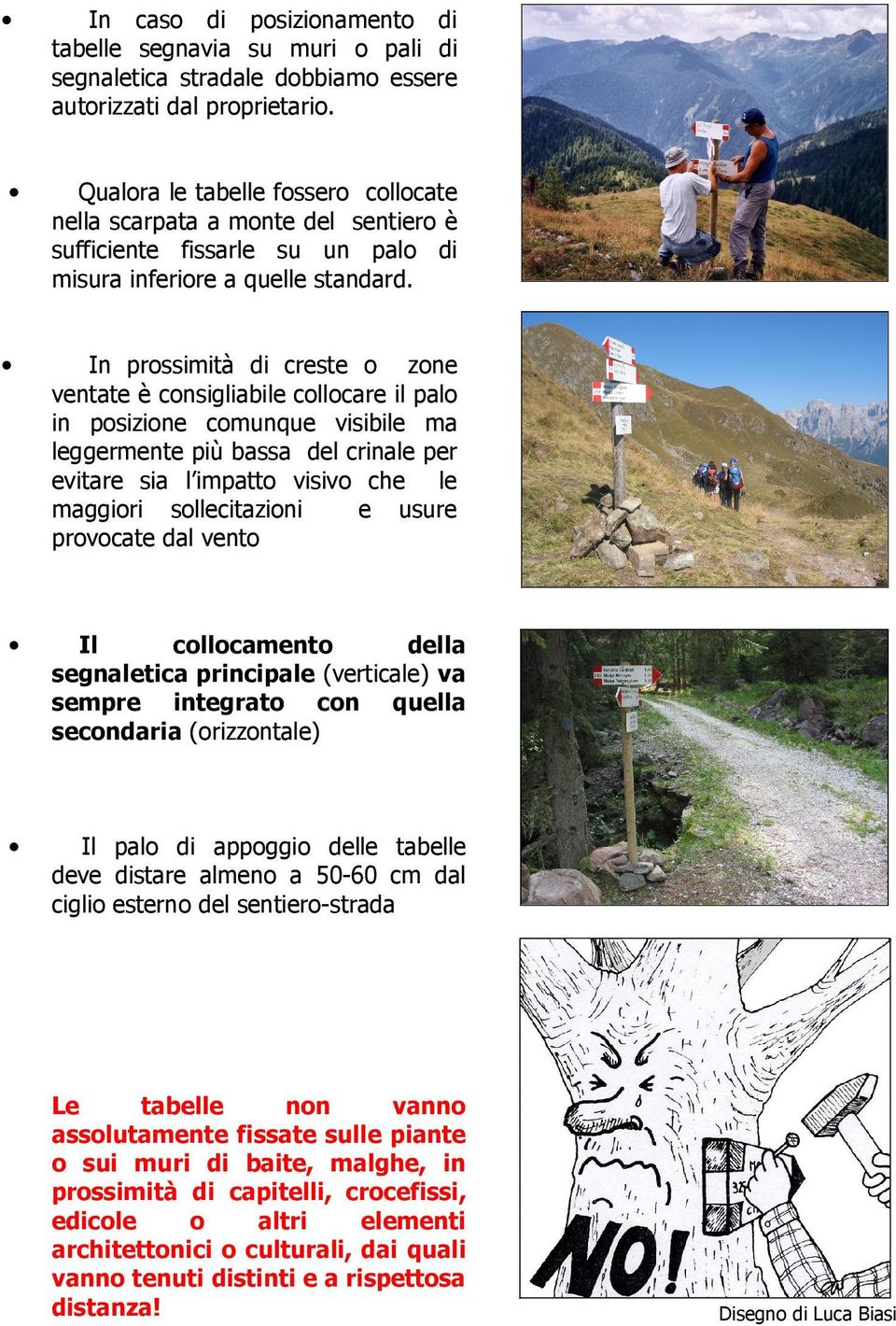 In prossimità di creste o zone ventate è consigliabile collocare il palo in posizione comunque visibile ma leggermente più bassa del crinale per evitare sia l impatto visivo che le maggiori