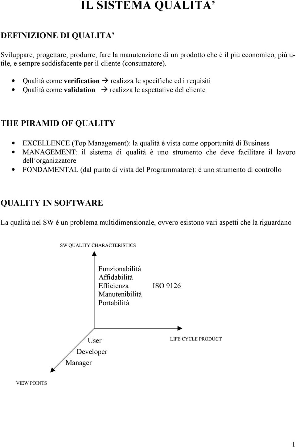 Qualità come verification realizza le specifiche ed i requisiti Qualità come validation realizza le aspettative del cliente THE PIRAMID OF QUALITY EXCELLENCE (Top Management): la qualità è vista come