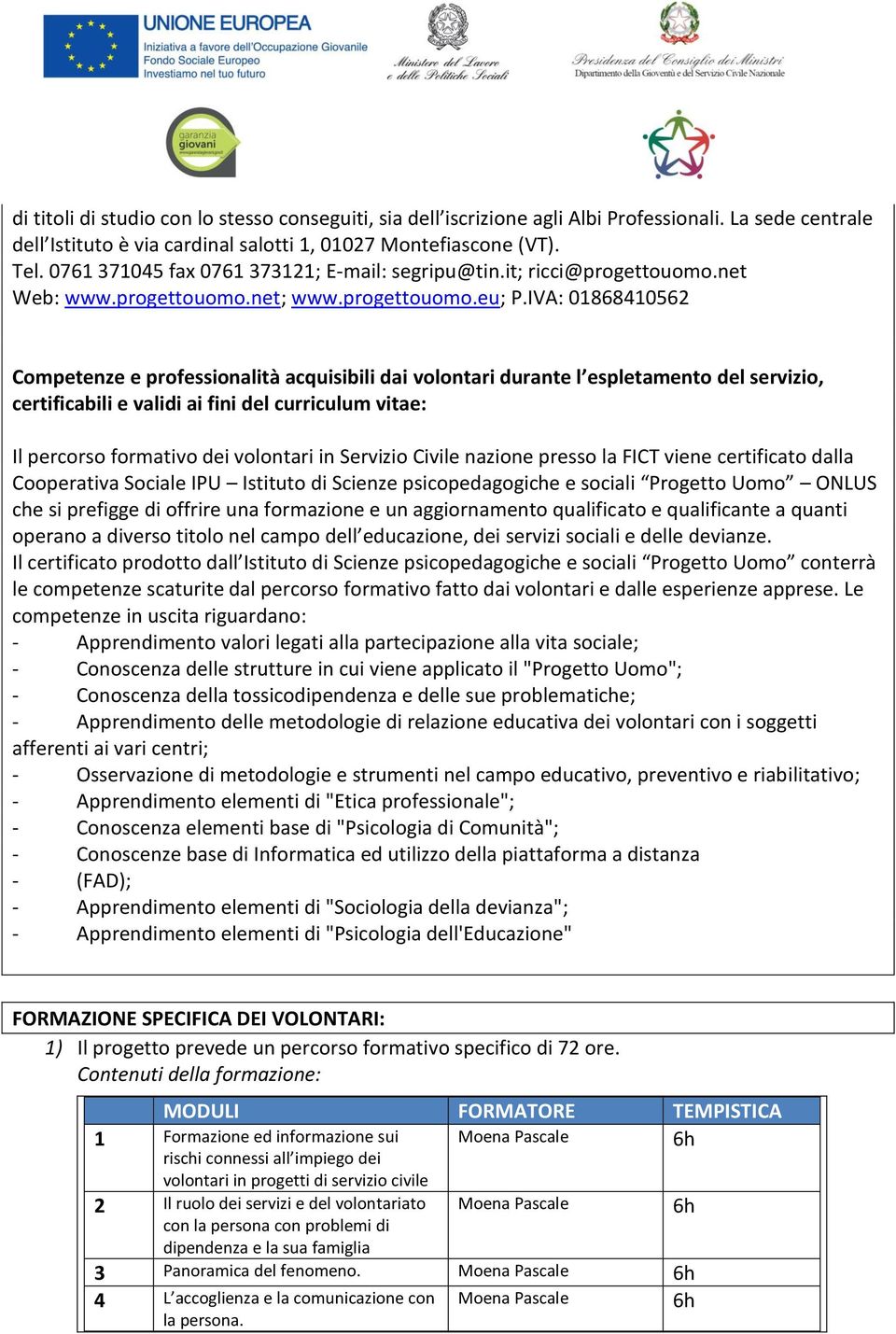 IVA: 01868410562 Competenze e professionalità acquisibili dai volontari durante l espletamento del servizio, certificabili e validi ai fini del curriculum vitae: Il percorso formativo dei volontari