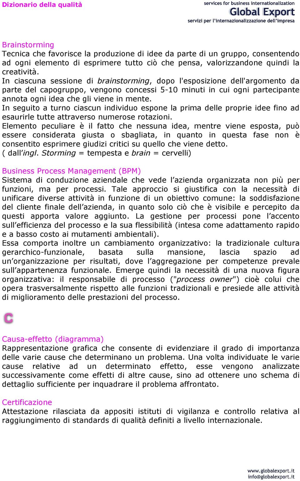 In seguito a turno ciascun individuo espone la prima delle proprie idee fino ad esaurirle tutte attraverso numerose rotazioni.