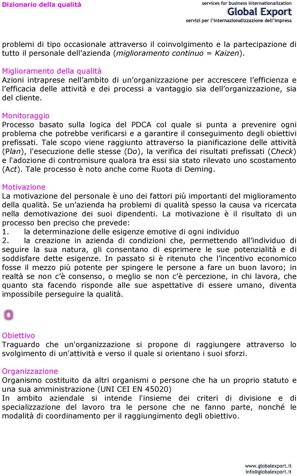 cliente. Monitoraggio Processo basato sulla logica del PDCA col quale si punta a prevenire ogni problema che potrebbe verificarsi e a garantire il conseguimento degli obiettivi prefissati.