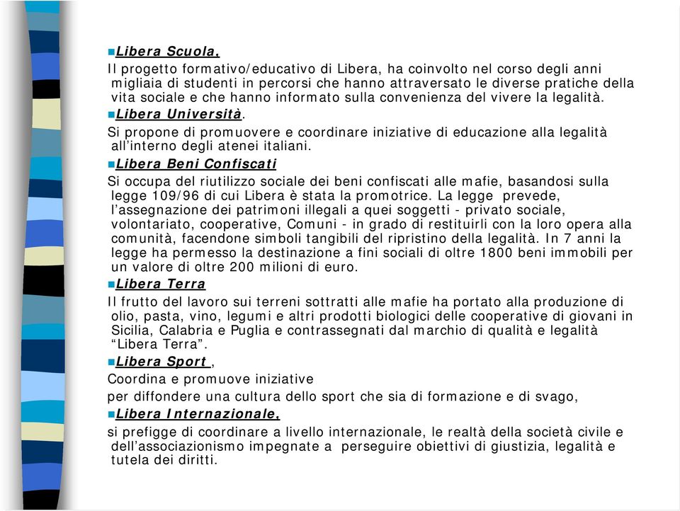 Libera Beni Confiscati Si occupa del riutilizzo sociale dei beni confiscati alle mafie, basandosi sulla legge 109/96 di cui Libera è stata la promotrice.