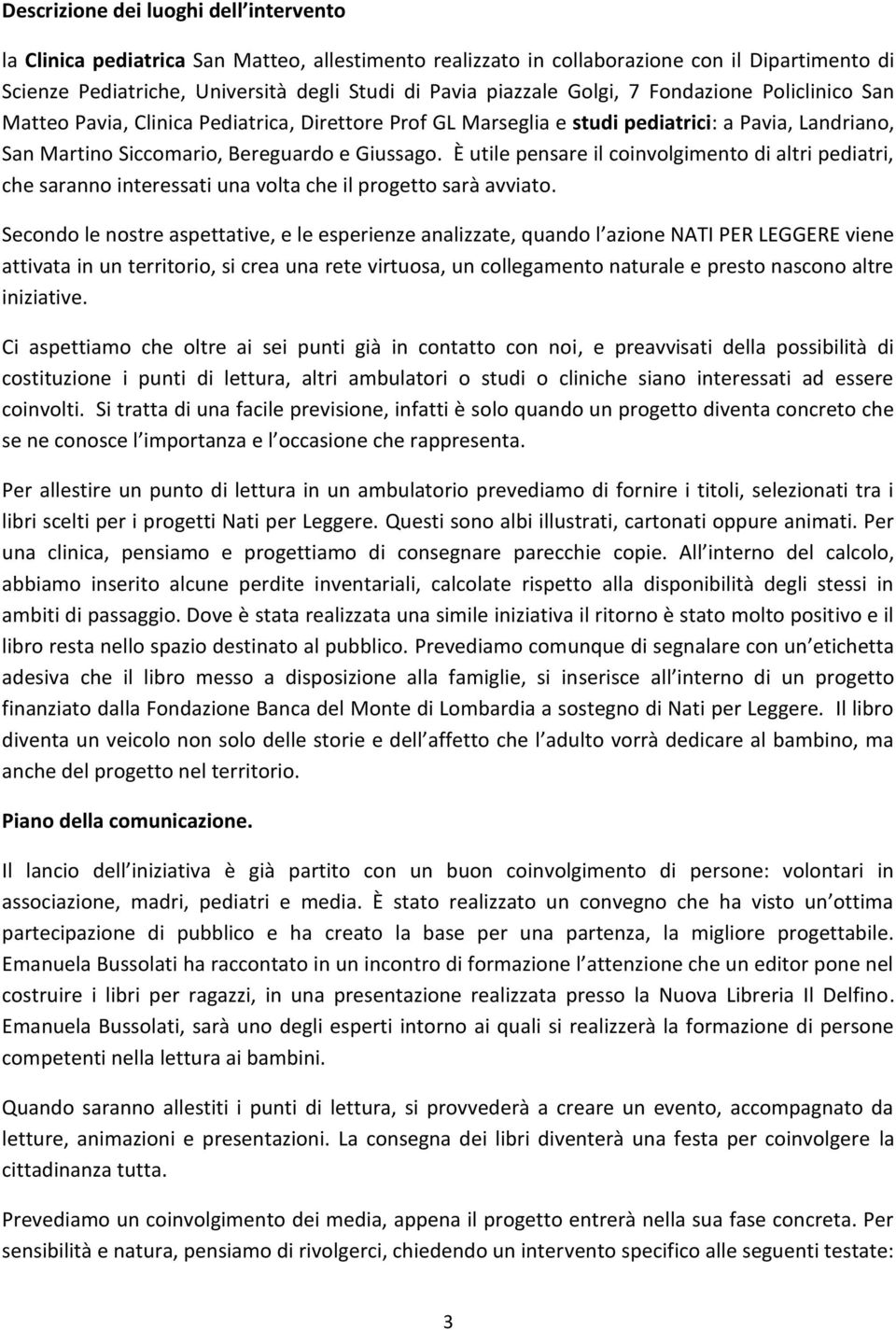 È utile pensare il coinvolgimento di altri pediatri, che saranno interessati una volta che il progetto sarà avviato.