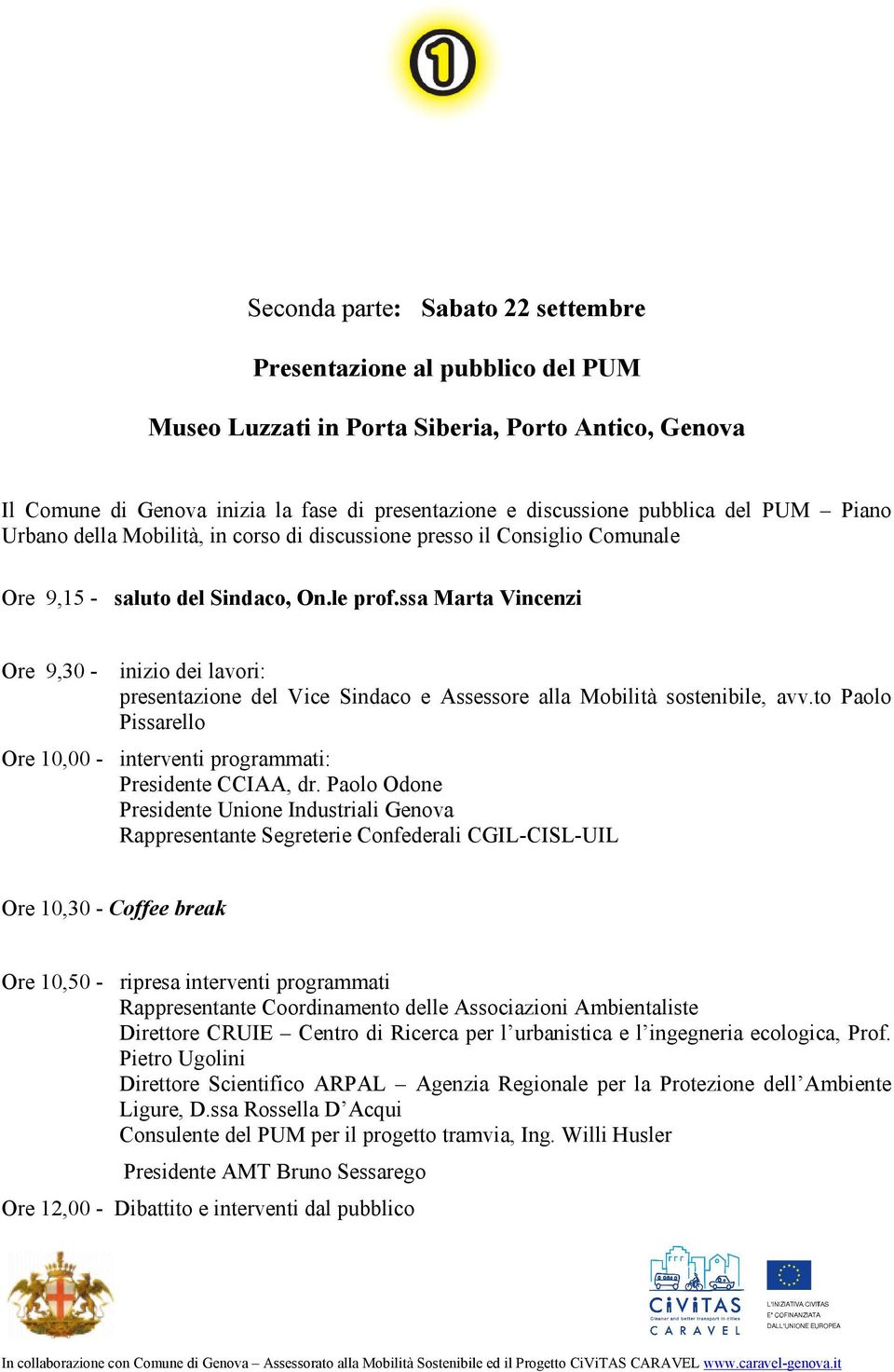 ssa Marta Vincenzi Ore 9,30 - inizio dei lavori: presentazione del Vice Sindaco e Assessore alla Mobilità sostenibile, avv.to Paolo Pissarello Ore 10,00 - interventi programmati: Presidente CCIAA, dr.