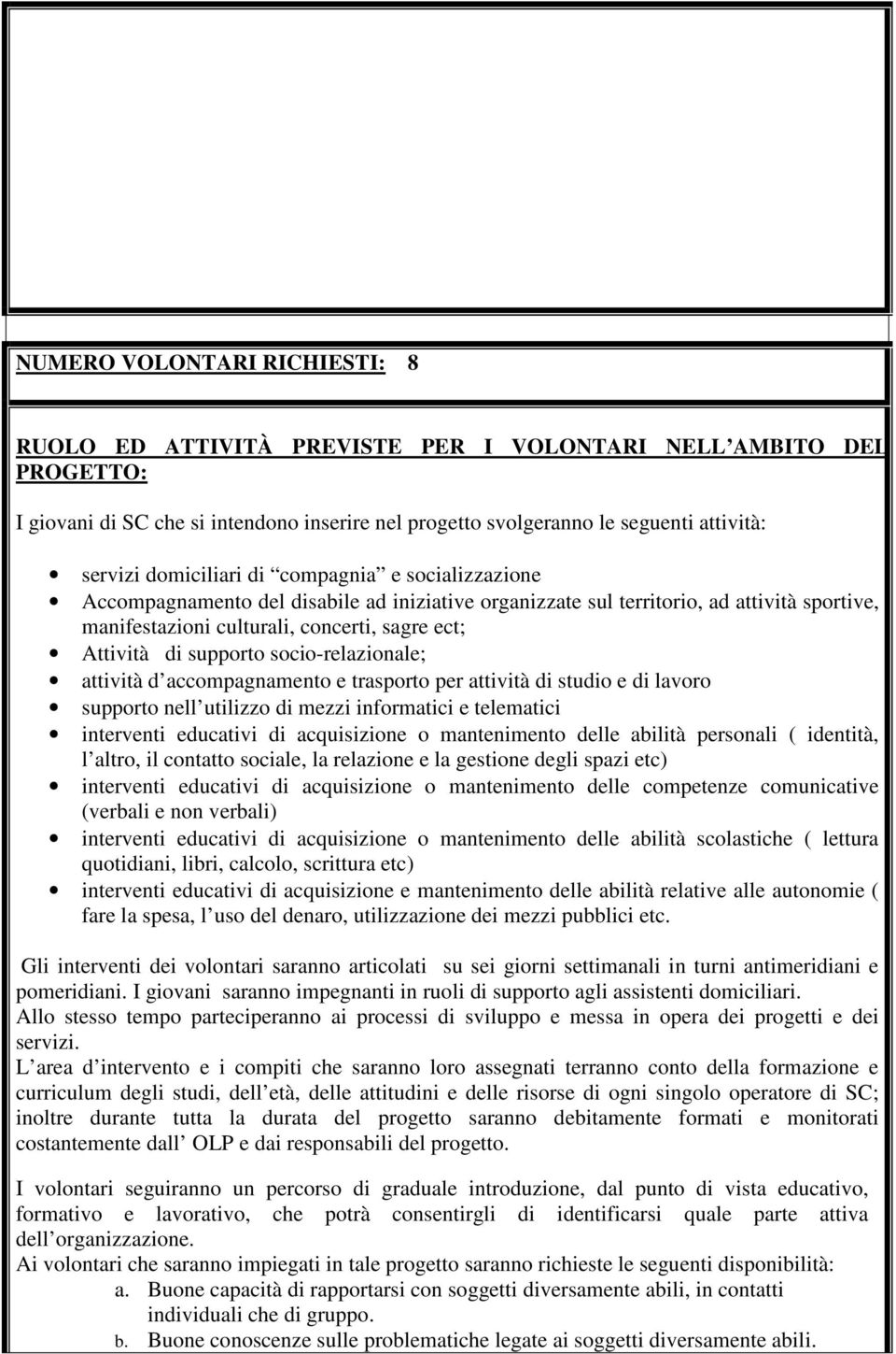 supporto socio-relazionale; attività d accompagnamento e trasporto per attività di studio e di lavoro supporto nell utilizzo di mezzi informatici e telematici interventi educativi di acquisizione o