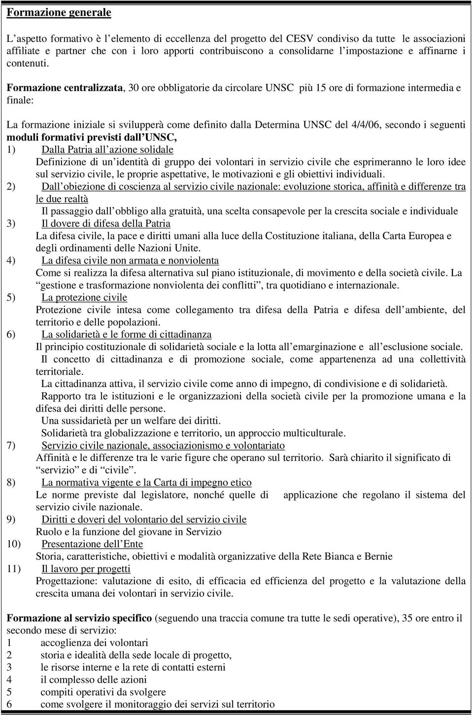 Formazione centralizzata, 30 ore obbligatorie da circolare UNSC più 15 ore di formazione intermedia e finale: La formazione iniziale si svilupperà come definito dalla Determina UNSC del 4/4/06,