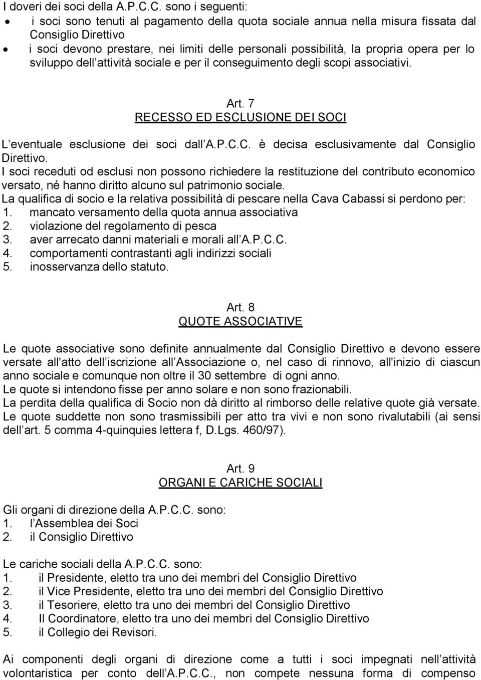 opera per lo sviluppo dell attività sociale e per il conseguimento degli scopi associativi. Art. 7 RECESSO ED ESCLUSIONE DEI SOCI L eventuale esclusione dei soci dall A.P.C.C. è decisa esclusivamente dal Consiglio Direttivo.