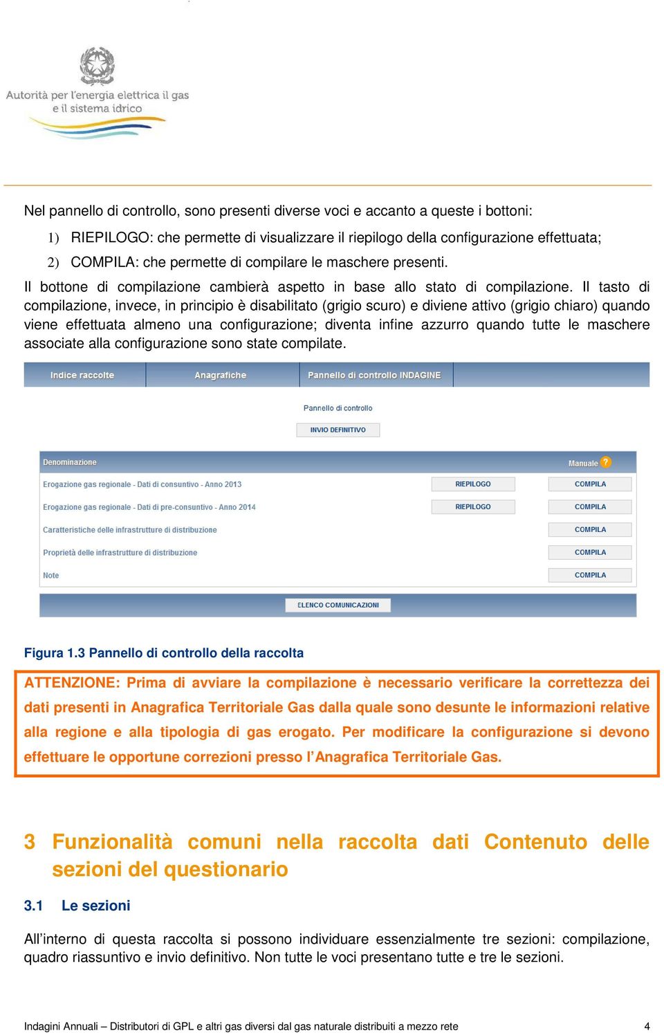 Il tasto di compilazione, invece, in principio è disabilitato (grigio scuro) e diviene attivo (grigio chiaro) quando viene effettuata almeno una configurazione; diventa infine azzurro quando tutte le