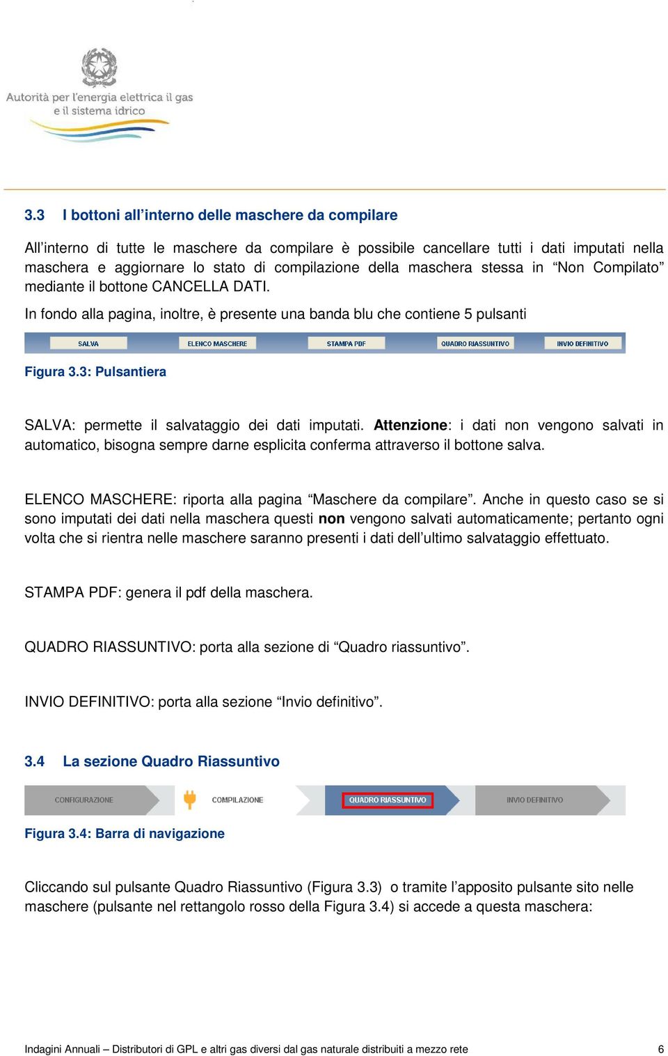 3: Pulsantiera SALVA: permette il salvataggio dei dati imputati. Attenzione: i dati non vengono salvati in automatico, bisogna sempre darne esplicita conferma attraverso il bottone salva.