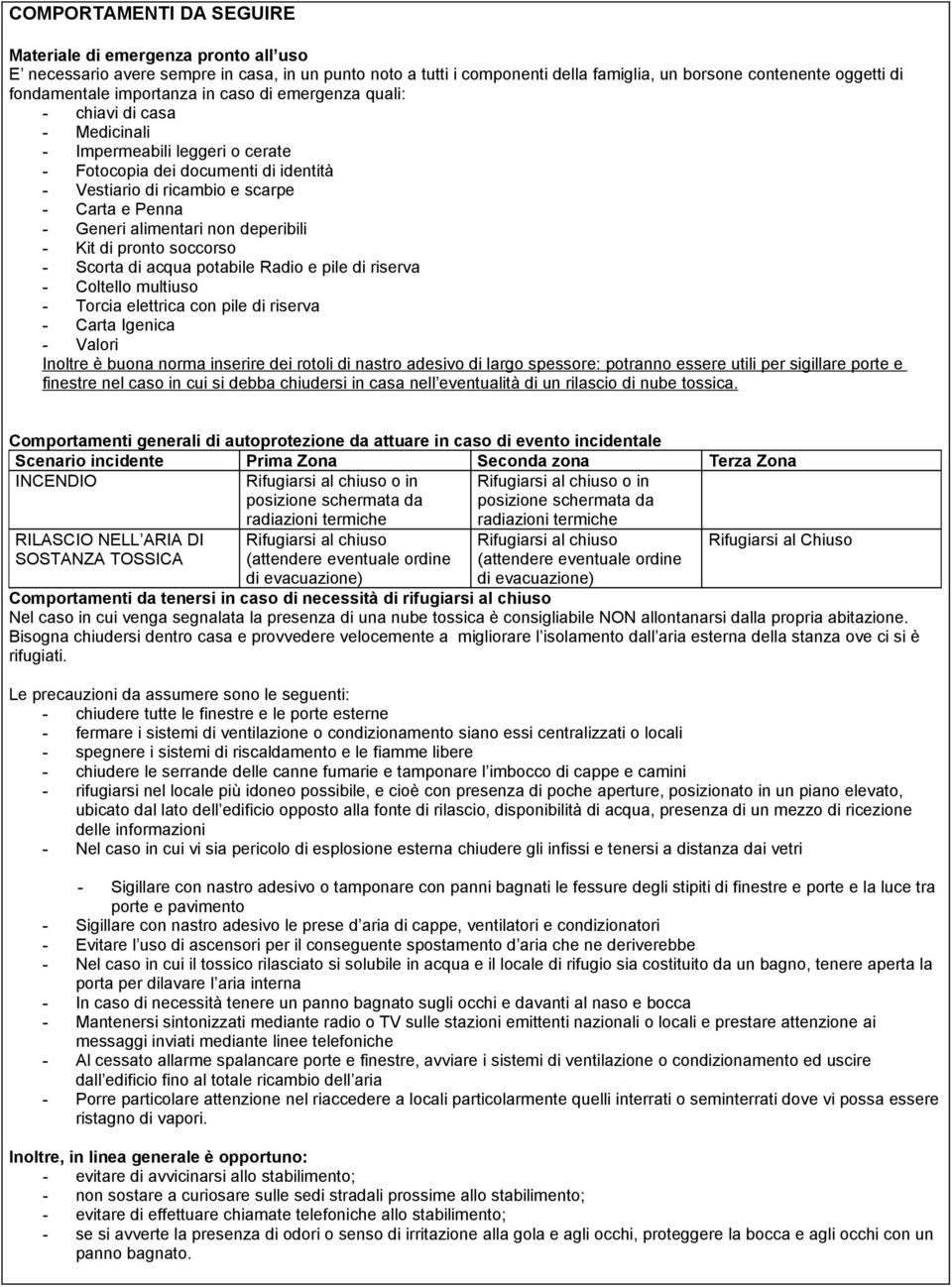 alimentari non deperibili - Kit di pronto soccorso - Scorta di acqua potabile Radio e pile di riserva - Coltello multiuso - Torcia elettrica con pile di riserva - Carta Igenica - Valori Inoltre è