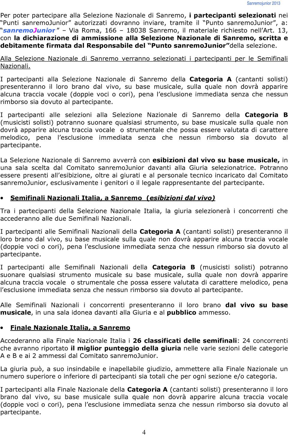 13, con la dichiarazione di ammissione alla Selezione Nazionale di Sanremo, scritta e debitamente firmata dal Responsabile del Punto sanremojunior della selezione.