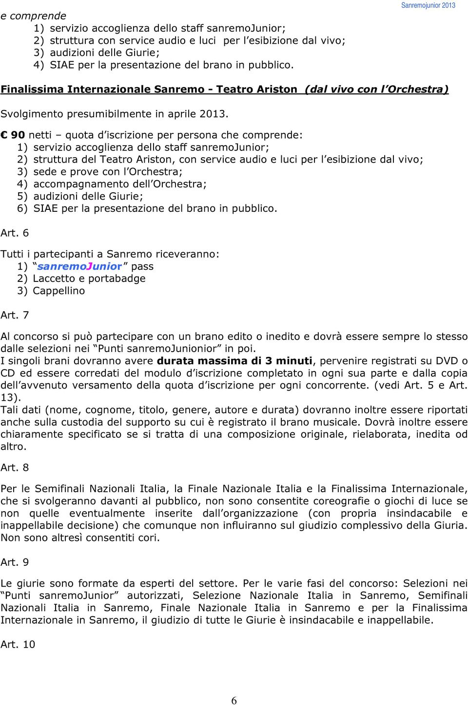 90 netti quota d iscrizione per persona che comprende: 1) servizio accoglienza dello staff sanremojunior; 2) struttura del Teatro Ariston, con service audio e luci per l esibizione dal vivo; 3) sede