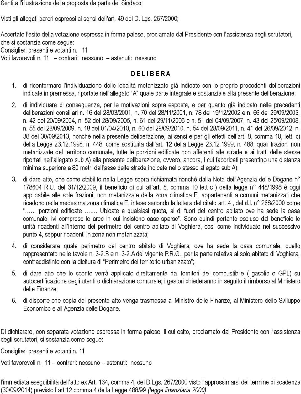 11 Voti favorevoli n. 11 contrari: nessuno astenuti: nessuno D E L I B E R A 1.