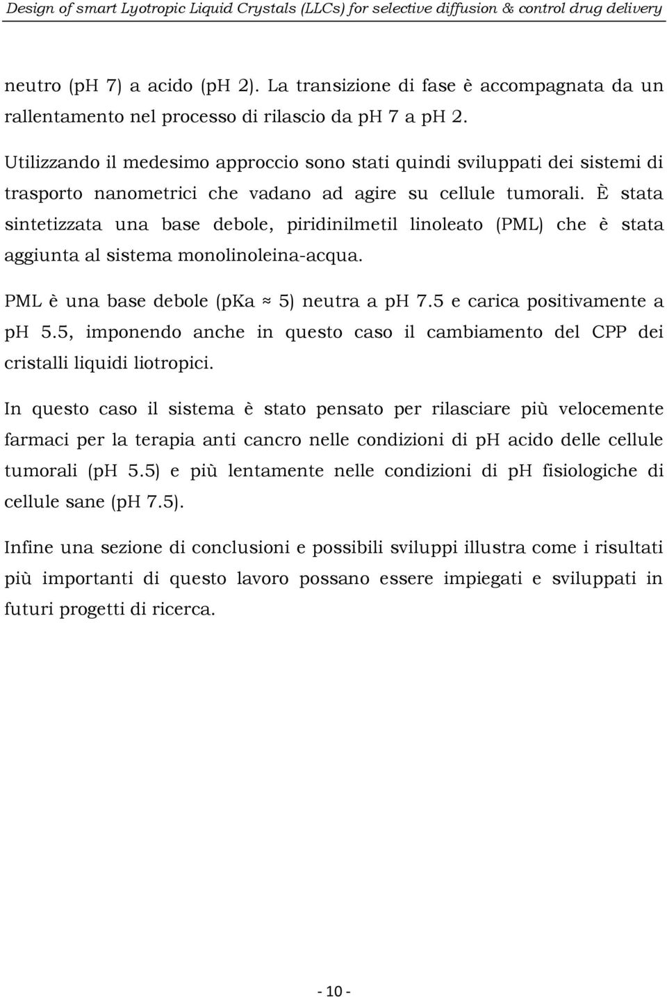 È stata sintetizzata una base debole, piridinilmetil linoleato (PML) che è stata aggiunta al sistema monolinoleina-acqua. PML è una base debole (pka 5) neutra a ph 7.5 e carica positivamente a ph 5.