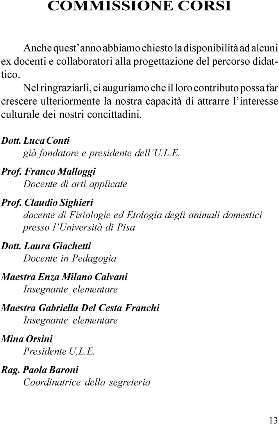 Luca Conti già fondatore e presidente dell U.L.E. Prof. Franco Malloggi Docente di arti applicate Prof.