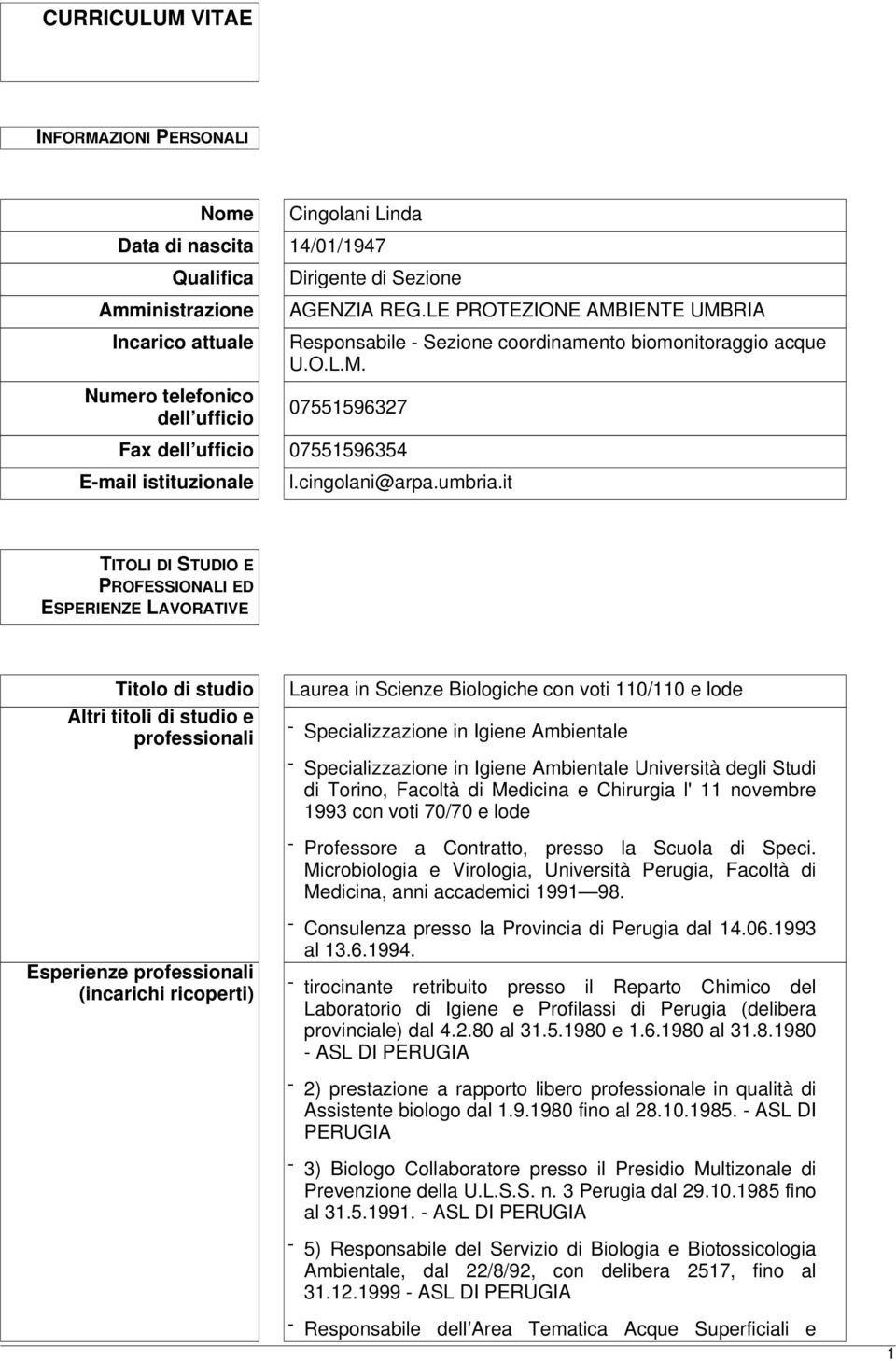 it TITOLI DI STUDIO E PROFESSIONALI ED ESPERIENZE LAVORATIVE Titolo di studio Altri titoli di studio e professionali Laurea in Scienze Biologiche con voti 110/110 e lode - Specializzazione in Igiene