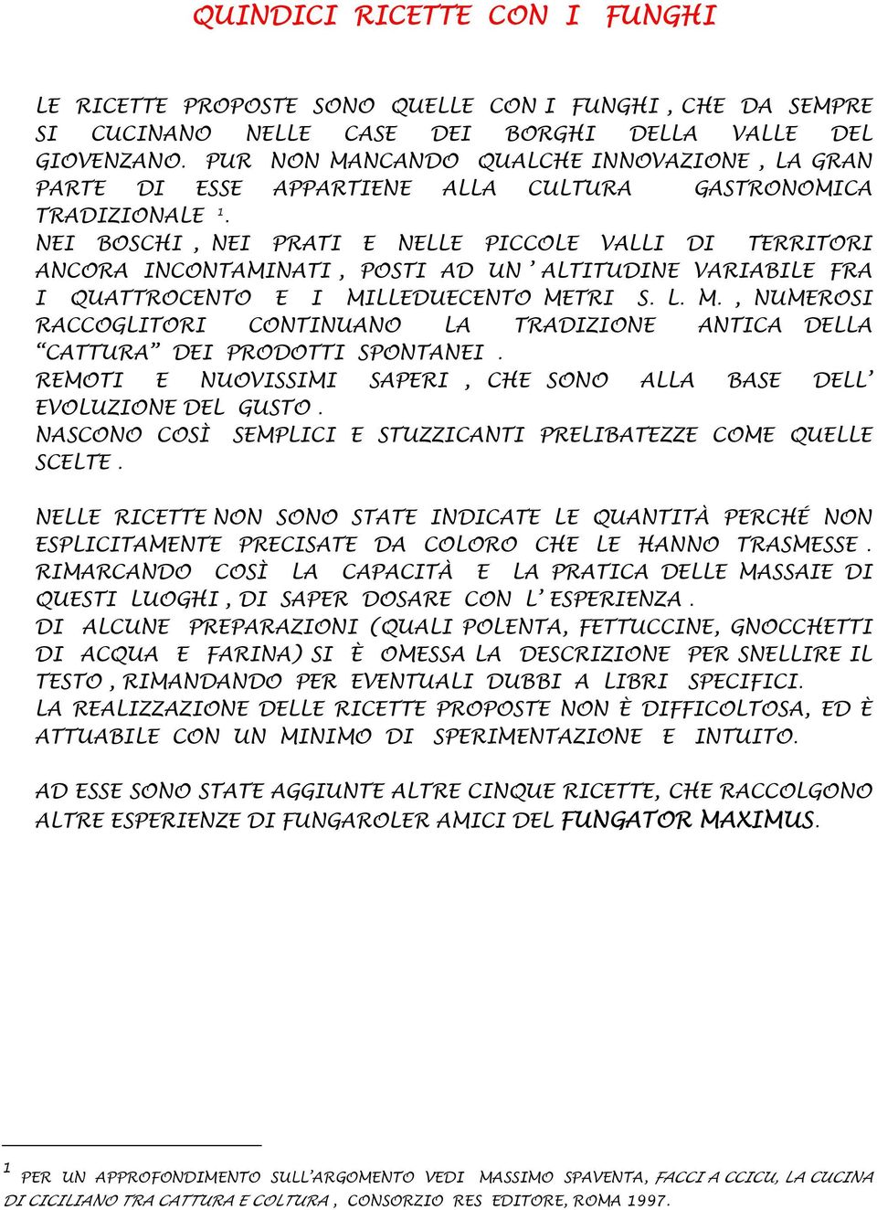 NEI BOSCHI, NEI PRATI E NELLE PICCOLE VALLI DI TERRITORI ANCORA INCONTAMINATI, POSTI AD UN ALTITUDINE VARIABILE FRA I QUATTROCENTO E I MI