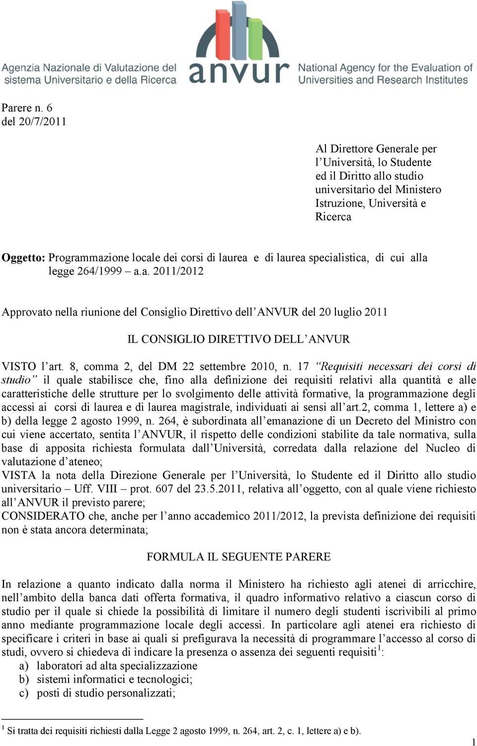 laurea e di laurea specialistica, di cui alla legge 264/1999 a.a. 2011/2012 Approvato nella riunione del Consiglio Direttivo dell ANVUR del 20 luglio 2011 IL CONSIGLIO DIRETTIVO DELL ANVUR VISTO l art.