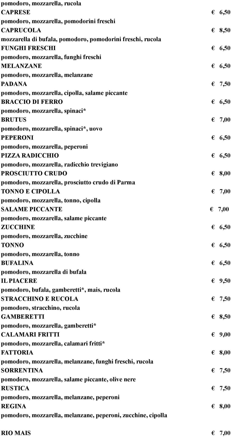 mozzarella, spinaci*, uovo PEPERONI 6,50 pomodoro, mozzarella, peperoni PIZZA RADICCHIO 6,50 pomodoro, mozzarella, radicchio trevigiano PROSCIUTTO CRUDO 8,00 pomodoro, mozzarella, prosciutto crudo di