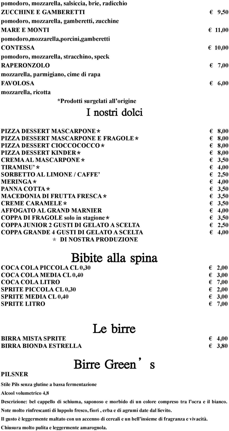 MASCARPONE* 8,00 PIZZA DESSERT MASCARPONE E FRAGOLE* 8,00 PIZZA DESSERT CIOCCOCOCCO* 8,00 PIZZA DESSERT KINDER* 8,00 CREMA AL MASCARPONE* 3,50 TIRAMISU * 4,00 SORBETTO AL LIMONE / CAFFE 2,50 MERINGA*