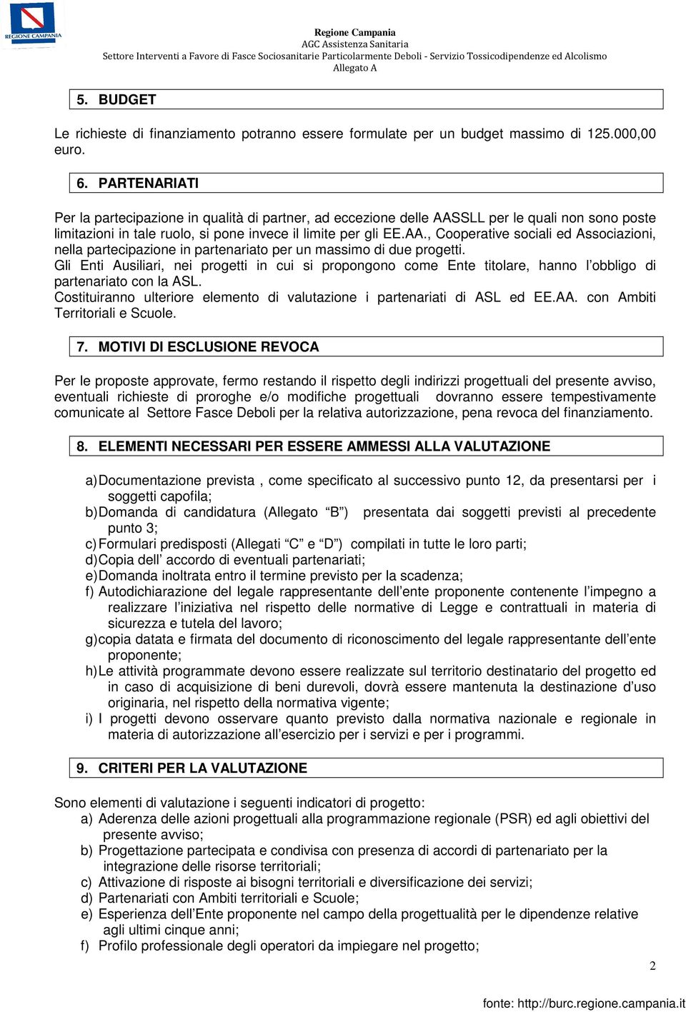 Gli Enti Ausiliari, nei progetti in cui si propongono come Ente titolare, hanno l obbligo di partenariato con la ASL. Costituiranno ulteriore elemento di valutazione i partenariati di ASL ed EE.AA.