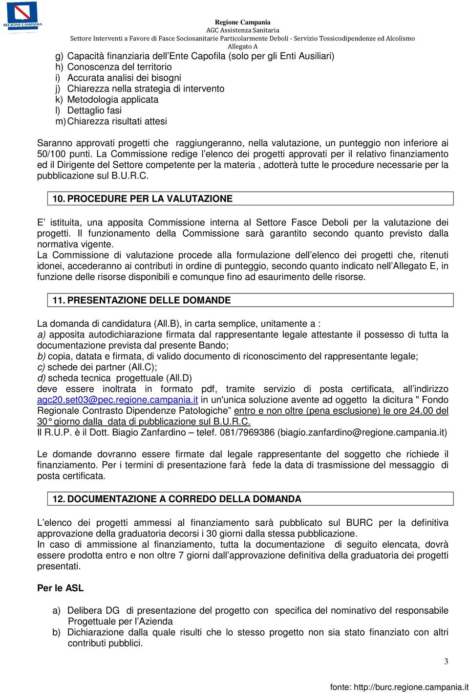 La Commissione redige l elenco dei progetti approvati per il relativo finanziamento ed il Dirigente del Settore competente per la materia, adotterà tutte le procedure necessarie per la pubblicazione