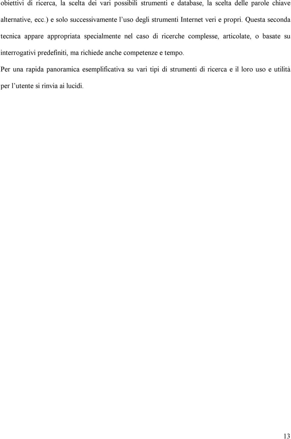 Questa seconda tecnica appare appropriata specialmente nel caso di ricerche complesse, articolate, o basate su interrogativi