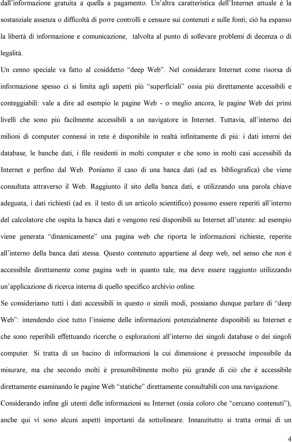 comunicazione, talvolta al punto di sollevare problemi di decenza o di legalità. Un cenno speciale va fatto al cosiddetto deep Web.