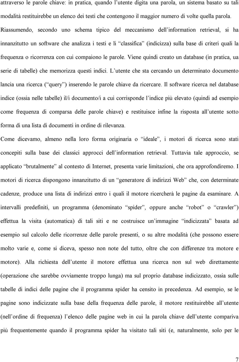 Riassumendo, secondo uno schema tipico del meccanismo dell information retrieval, si ha innanzitutto un software che analizza i testi e li classifica (indicizza) sulla base di criteri quali la