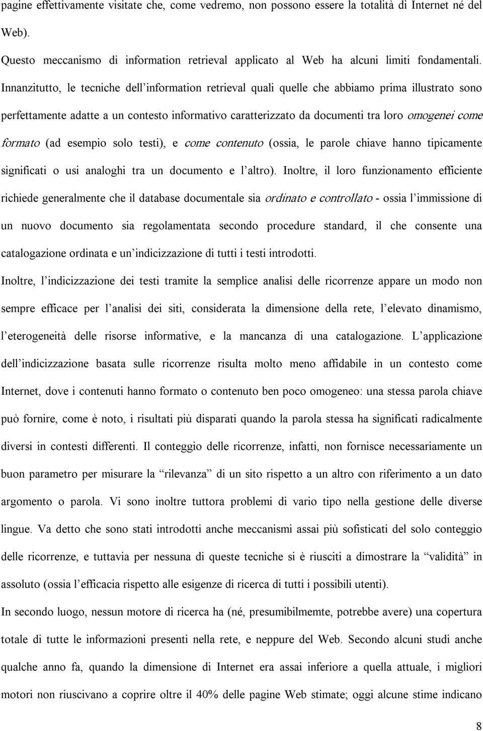 formato (ad esempio solo testi), e come contenuto (ossia, le parole chiave hanno tipicamente significati o usi analoghi tra un documento e l altro).