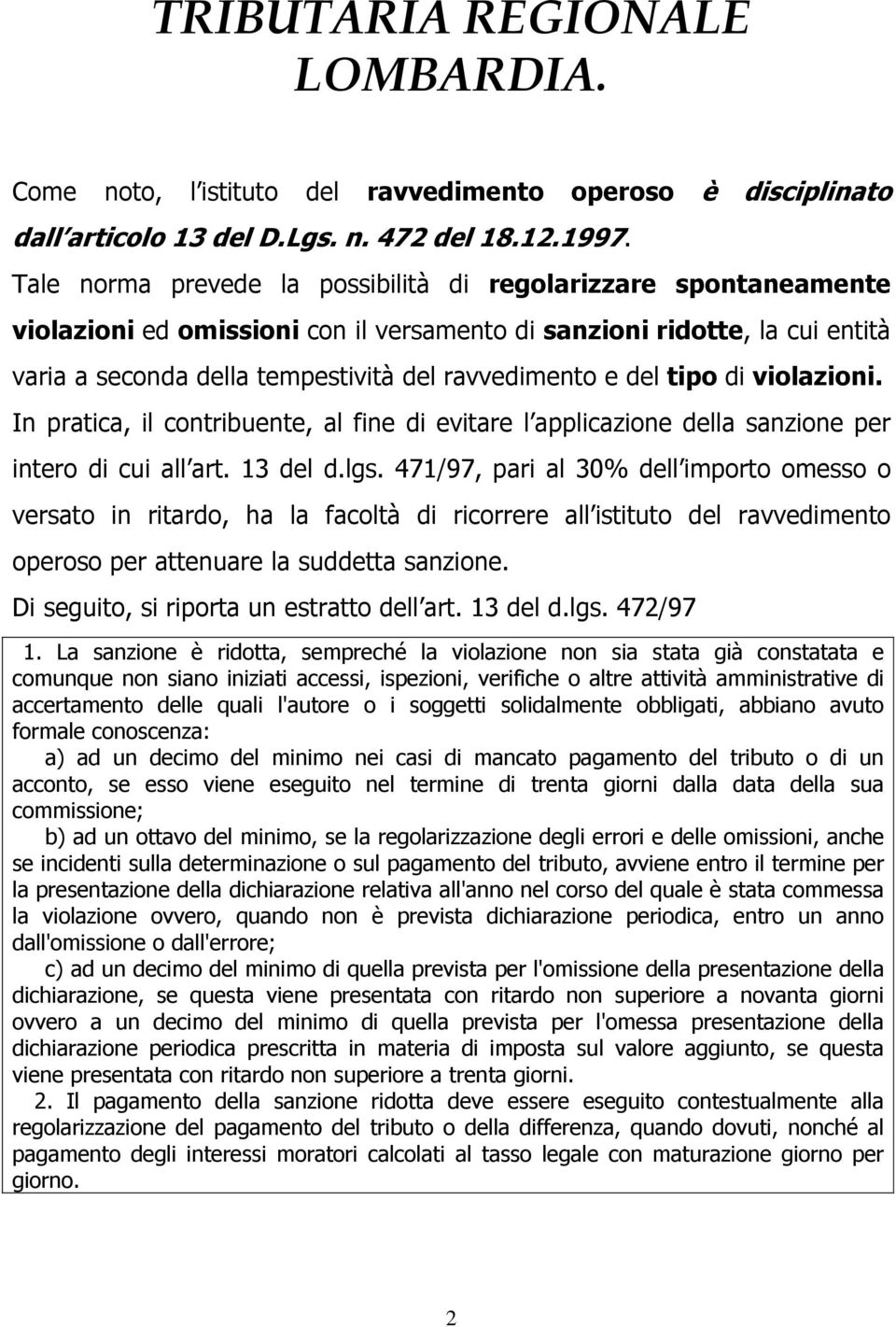 del tipo di violazioni. In pratica, il contribuente, al fine di evitare l applicazione della sanzione per intero di cui all art. 13 del d.lgs.