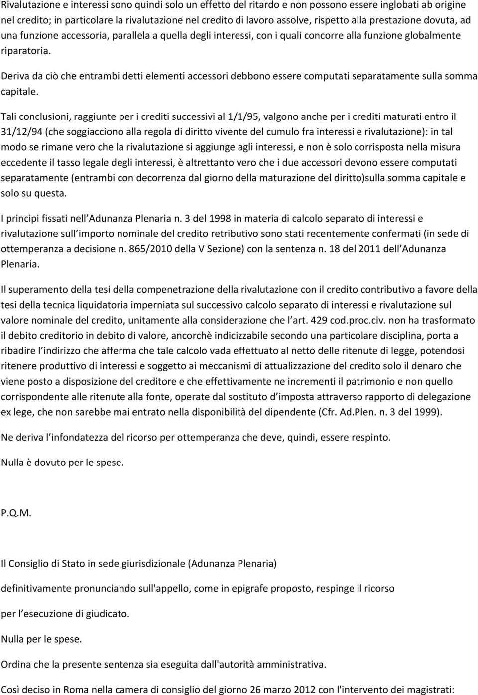 Deriva da ciò che entrambi detti elementi accessori debbono essere computati separatamente sulla somma capitale.