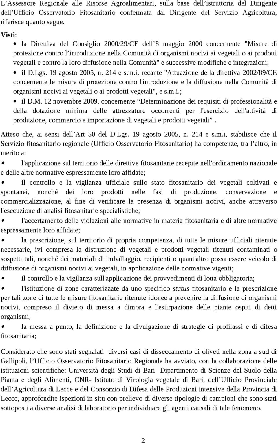 Visti: la Direttiva del Consiglio 2000/29/CE dell 8 maggio 2000 concernente "Misure di protezione contro l introduzione nella Comunità di organismi nocivi ai vegetali o ai prodotti vegetali e contro