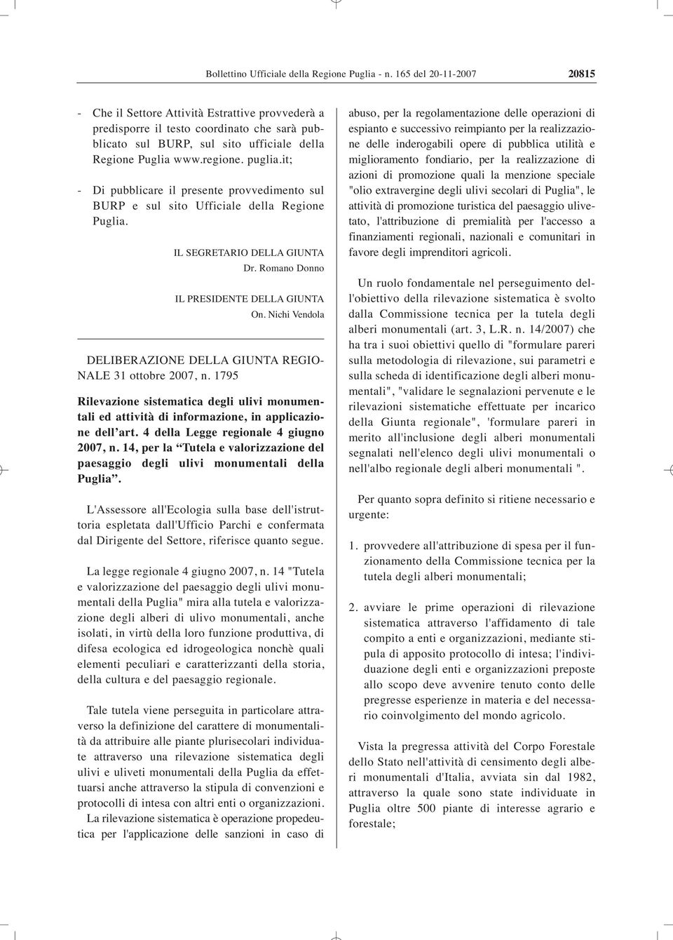 it; - Di pubblicare il presente provvedimento sul BURP e sul sito Ufficiale della Regione Puglia. IL SEGRETARIO DELLA GIUNTA Dr. Romano Donno IL PRESIDENTE DELLA GIUNTA On.