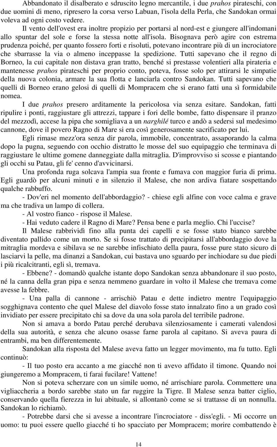 Bisognava però agire con estrema prudenza poiché, per quanto fossero forti e risoluti, potevano incontrare più di un incrociatore che sbarrasse la via o almeno inceppasse la spedizione.