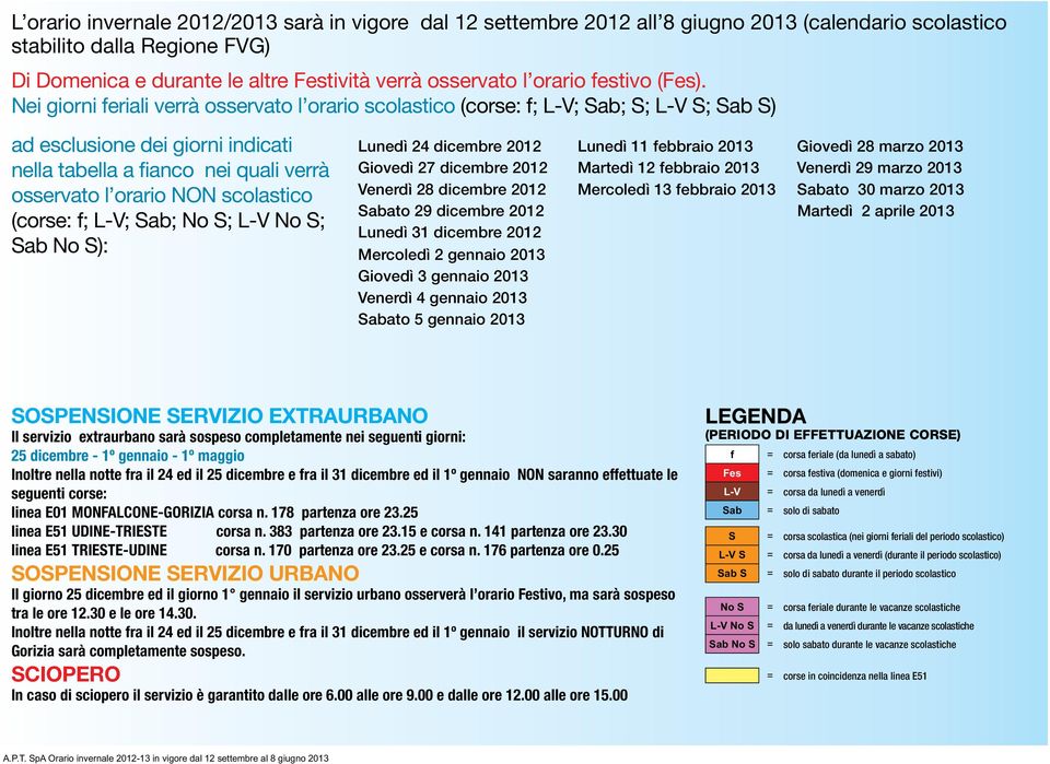 Nei giorni feriali verrà osservato l orario scolastico (corse: f; L-V; Sab; S; L-V S; Sab S) ad esclusione dei giorni indicati nella tabella a fianco nei quali verrà osservato l orario NON scolastico