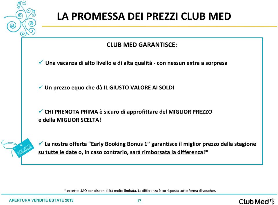 La nostra offerta Early Booking Bonus 1 garantisce il miglior prezzo della stagione su tutte le date o, in caso contrario, sarà