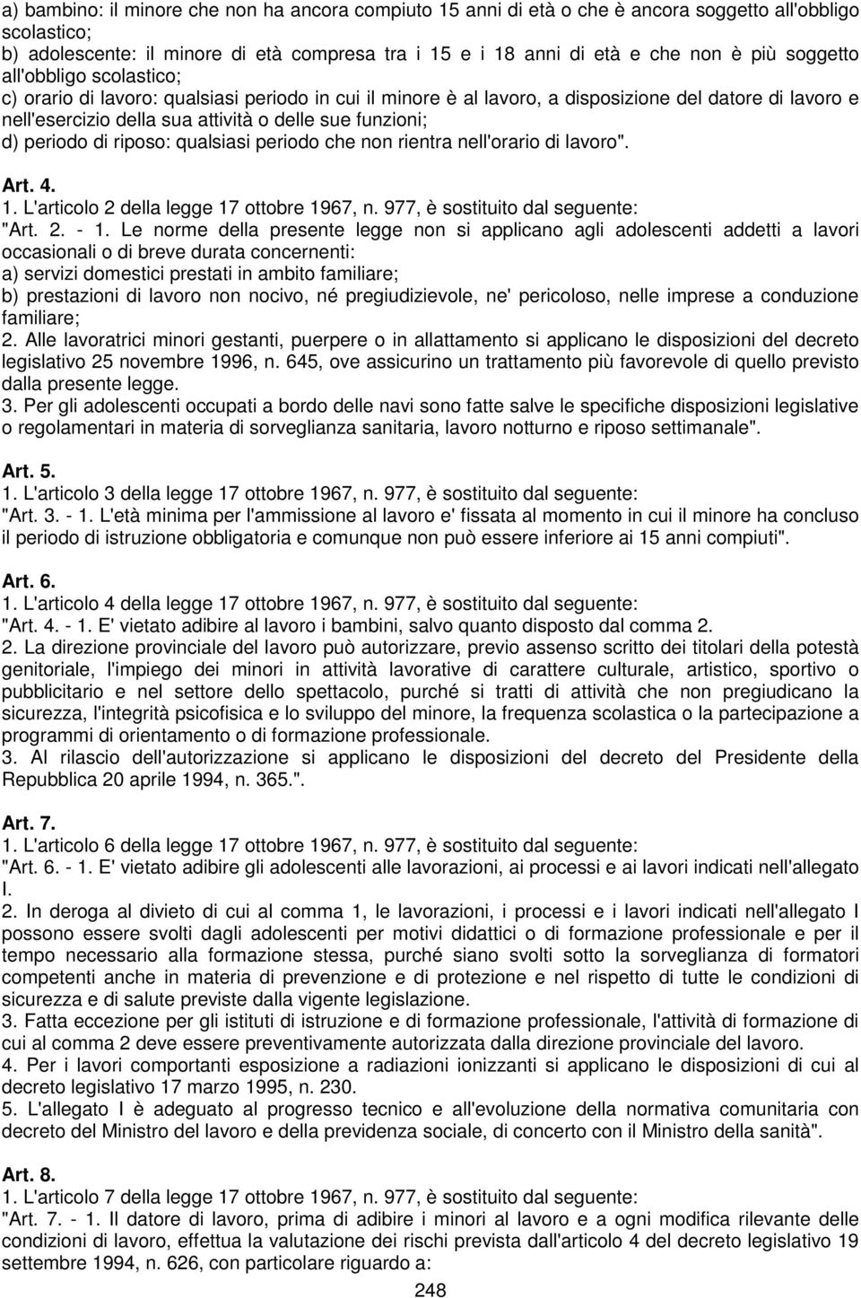 periodo di riposo: qualsiasi periodo che non rientra nell'orario di lavoro". Art. 4. 1. L'articolo 2 della legge 17 ottobre 1967, n. 977, è sostituito dal seguente: "Art. 2. - 1.